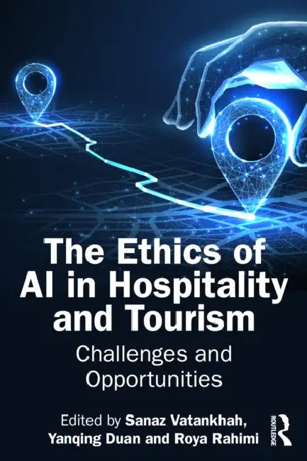 The Ethics of AI in Hospitality and Tourism: Challenges and Opportunities by Sanaz Vatankhah, Yanqing Duan, Roya Rahimi