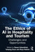The Ethics of AI in Hospitality and Tourism: Challenges and Opportunities by Sanaz Vatankhah, Yanqing Duan, Roya Rahimi