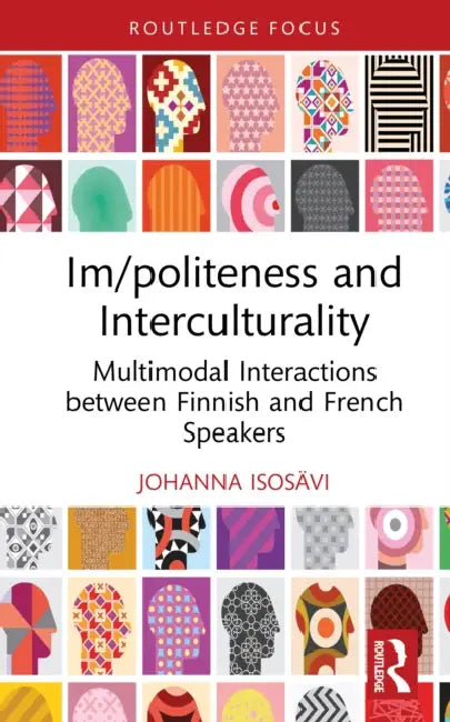 Im/Politeness and Interculturality: Multimodal Interactions Between Finnish and French Speakers by Johanna Isosävi