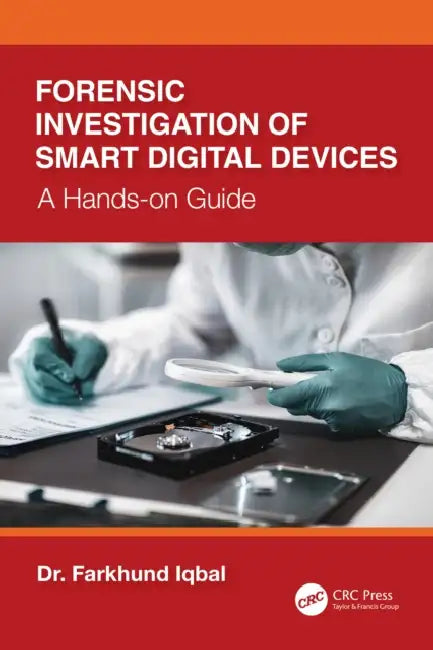 Forensic Investigation of Smart Digital Devices: A Hands-On Guide by Farkhund Iqbal