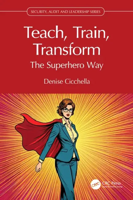 Teach, Train, Transform: The Superhero Way by Denise Cicchella