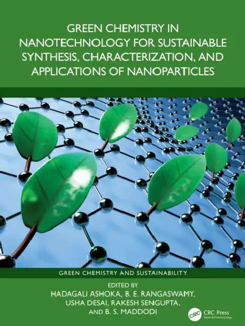 Green Chemistry in Nanotechnology for Sustainable Synthesis, Characterization, and Applications of Nanoparticles by Hadagali Ashoka