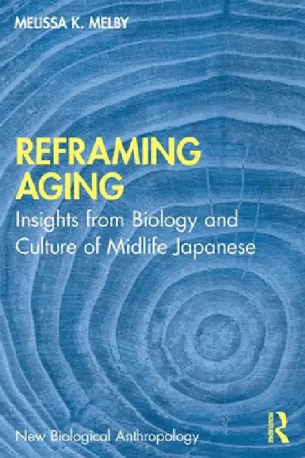 Reframing Aging: Insights from Biology and Culture of Midlife Japanese by Melissa K. Melby