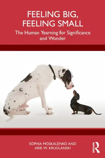 Feeling Big, Feeling Small: The Human Yearning for Significance and Wonder by Sophia Moskalenko