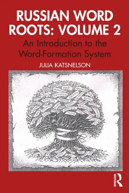 Russian Word Roots: Volume 2: An Introduction to the Word-Formation System by Julia Katsnelson