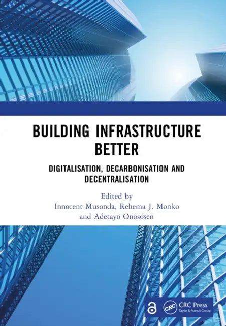 Building Infrastructure Better: Digitalisation, Decarbonisation and Decentralisation by Innocent Musonda, Rehema J. Monko, Adetayo Onososen