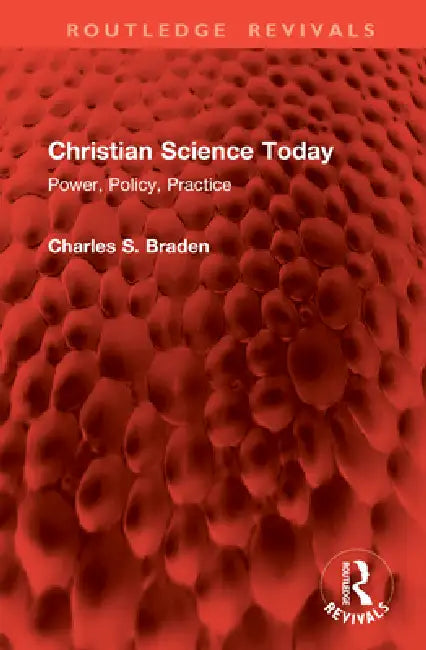 Christian Science Today: Power, Policy, Practice by Charles S. Braden