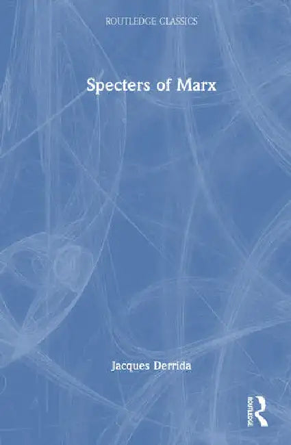 Specters of Marx: The State of the Debt, the Work of Mourning and the New International by Derrida Jacques