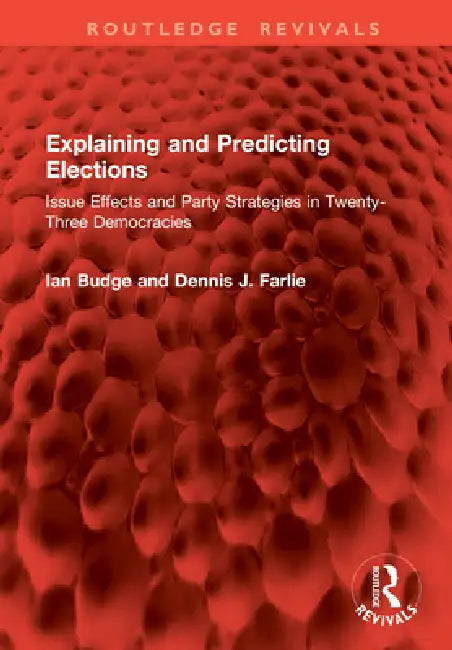 Explaining and Predicting Elections: Issue Effects and Party Strategies in Twenty-Three Democracies by Ian Budge