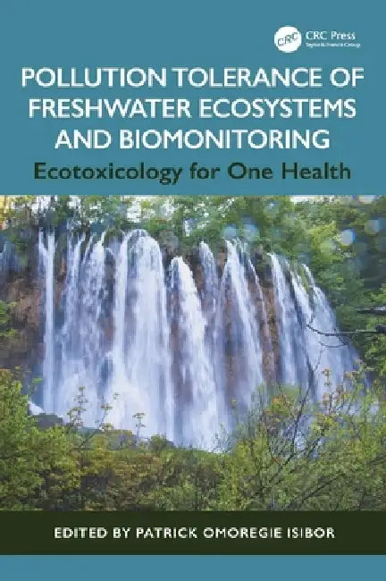 Pollution Tolerance of Freshwater Ecosystems and Biomonitoring: Ecotoxicology for One Health by Patrick Omoregie Isibor