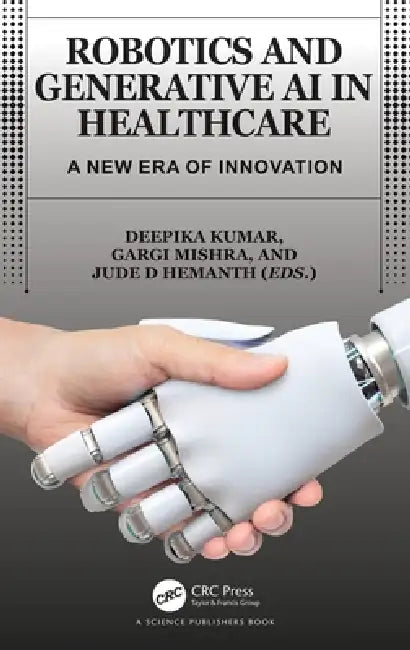 Robotics and Generative AI in Healthcare: A New Era of Innovation by Deepika Kumar, Gargi Mishra, Jude D. Hemanth