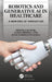 Robotics and Generative AI in Healthcare: A New Era of Innovation by Deepika Kumar, Gargi Mishra, Jude D. Hemanth