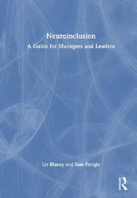 Neuroinclusion: A Guide for Managers and Leaders by Blaney Liv