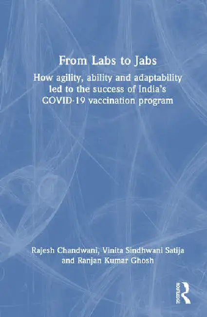 From Labs to Jabs: How agility, ability and adaptability led to the success of India's COVID-19 vaccination program by Chandwani Rajesh