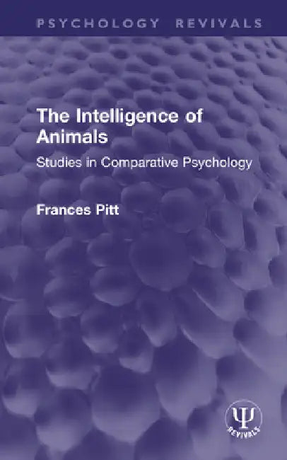 The Intelligence of Animals: Studies in Comparative Psychology by Frances Pitt