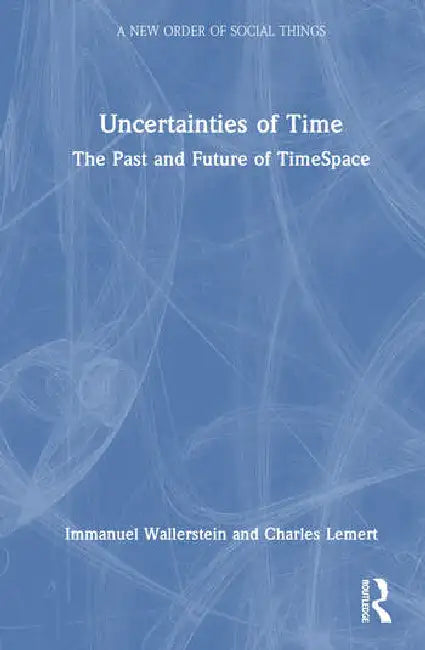 Uncertainties of Time: The Past and Future of TimeSpace by Wallerstein Immanuel