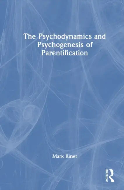 The Psychodynamics and Psychogenesis of Parentification by Mark Kinet