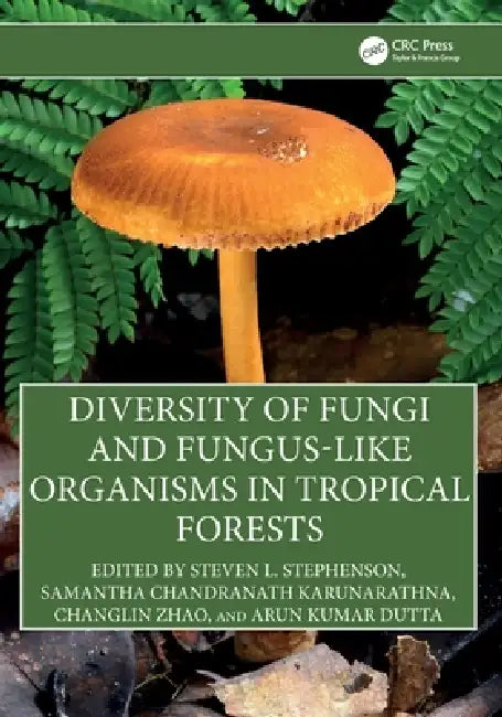 Diversity of Fungi and Fungus-Like Organisms in Tropical Forests by Steven L. Stephenson, Samantha Chandranath Karunarathna, Changlin Zhao