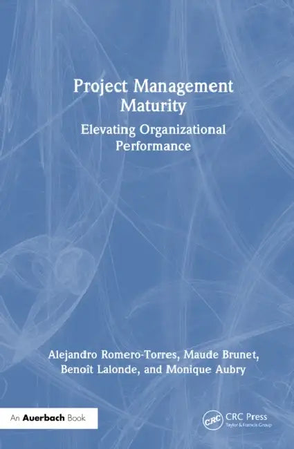 Project Management Maturity: Elevating Organizational Performance by Alejandro Romero-Torres, Maude Brunet, Benoît LaLonde