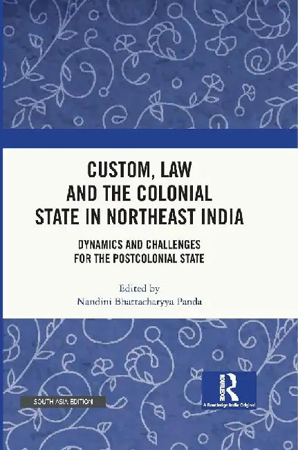 Custom Law and the Colonial State in Northeast India: Dynamics and Challenges for the Postcolonial State by Nand Bhattacharyya Panda