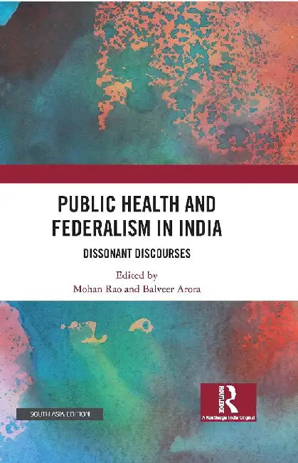 Public Health and Federalism in India: Dissonant Discourses by Balveer Arora