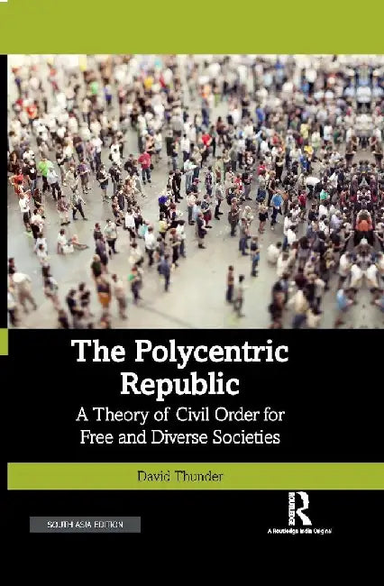 The Polycentric Republic: A Theory of Civil Order for Free and Diverse Societies by David Thunder