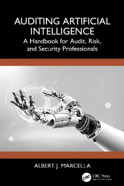 Auditing Artificial Intelligence: A Handbook for Audit, Risk, and Security Professionals by Albert J. Marcella