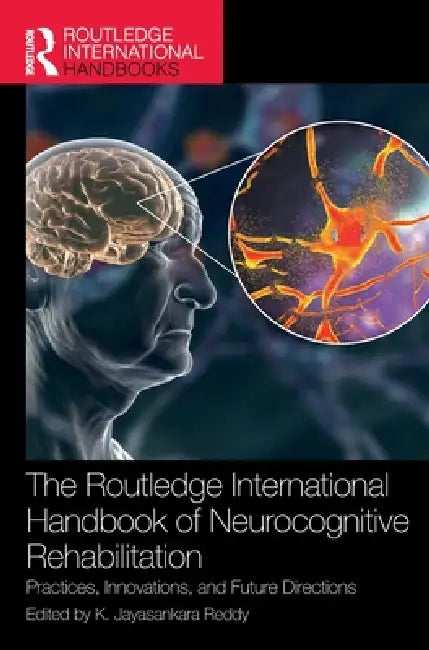 The Routledge International Handbook of Neurocognitive Rehabilitation: Practices, Innovations, and Future Directions by K. Jayasankara Reddy