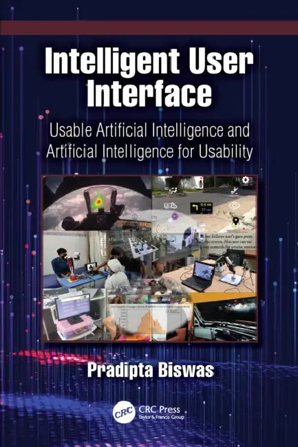 Intelligent User Interface: Usable Artificial Intelligence and Artificial Intelligence for Usability by Pradipta Biswas
