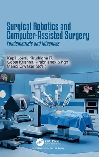 Surgical Robotics and Computer-Assisted Surgery: Fundamentals and Advances by Kapil Joshi, Kiruthigha R, Gopal Krishna