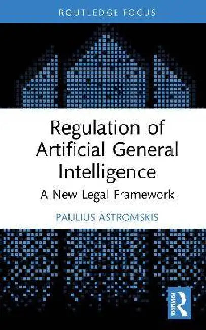 Regulation of Artificial General Intelligence: A New Legal Framework by Paulius Astromskis