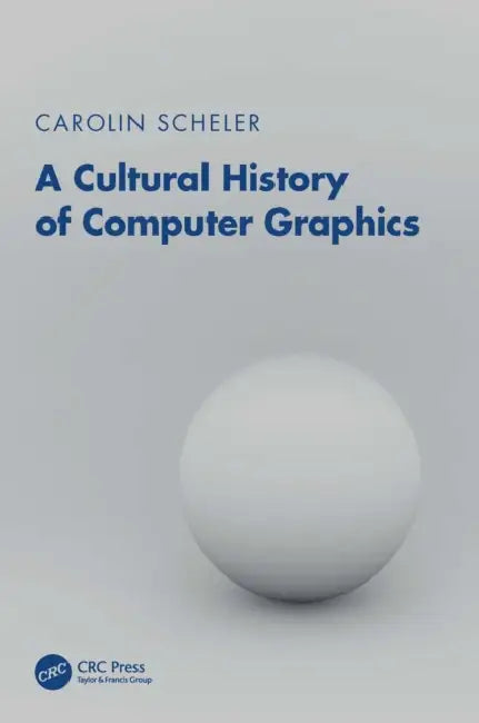 A Cultural History of Computer Graphics by Carolin Scheler