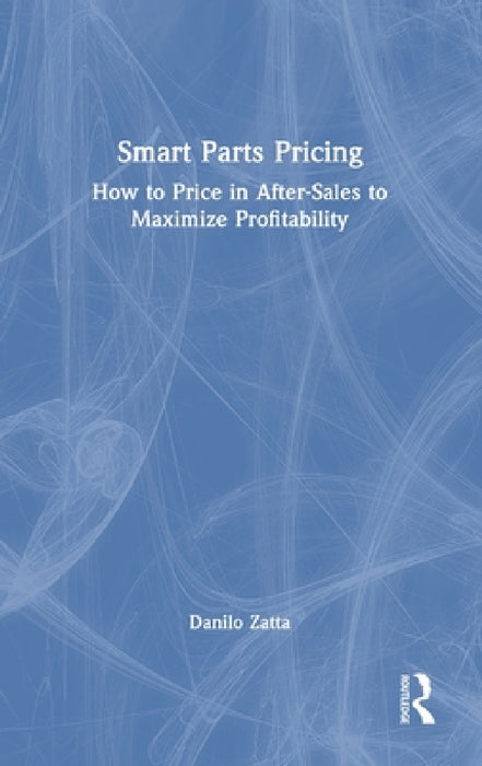 Smart Parts Pricing: How to Price in After-Sales to Maximize Profitability by Danilo Zatta