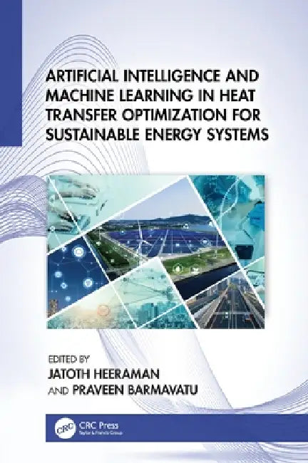 Artificial Intelligence and Machine Learning in Heat Transfer Optimization for Sustainable Energy Systems by Jatoth Heeraman, Praveen Barmavatu
