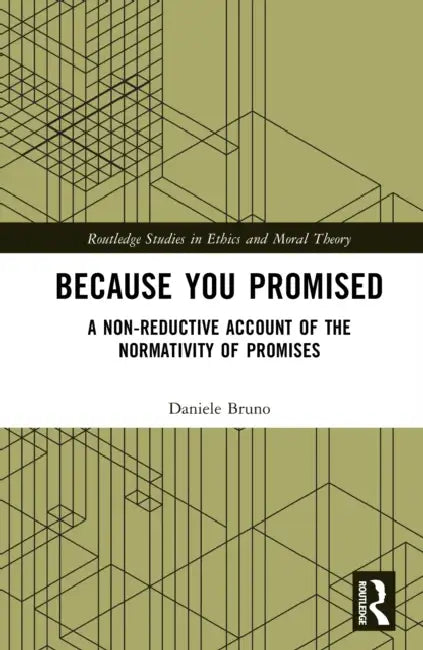 Because You Promised: A Non-Reductive Account of the Normativity of Promises by Daniele Bruno