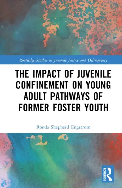 The Impact of Juvenile Confinement on Young Adult Pathways of Former Foster Youth by Ronda Shepherd Engstrom