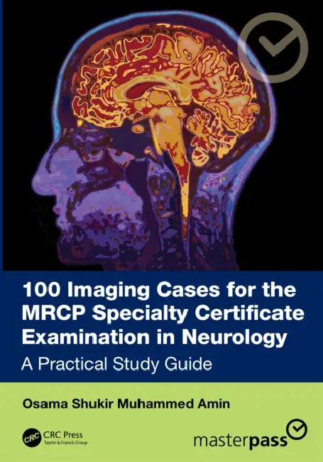 100 Imaging Cases for the MRCP Specialty Certificate Examination in Neurology: A Practical Study Guide by Dr Osama Shukir Muhammed Amin
