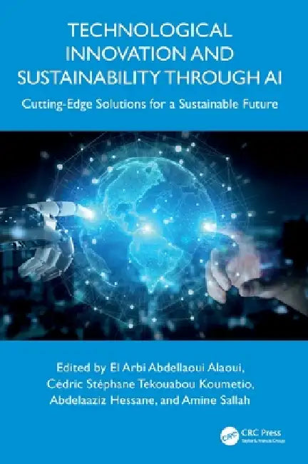 Technological Innovation and Sustainability through AI: Cutting-Edge Solutions for a Sustainable Future by El Arbi Abdellaoui Alaoui, Cédric Stéphane Tekouabou Koumetio, Abdelaaziz Hessane