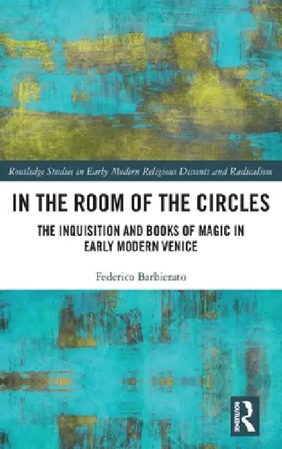 In the Room of the Circles: The Inquisition and Books of Magic in Early Modern Venice by Federico Barbierato
