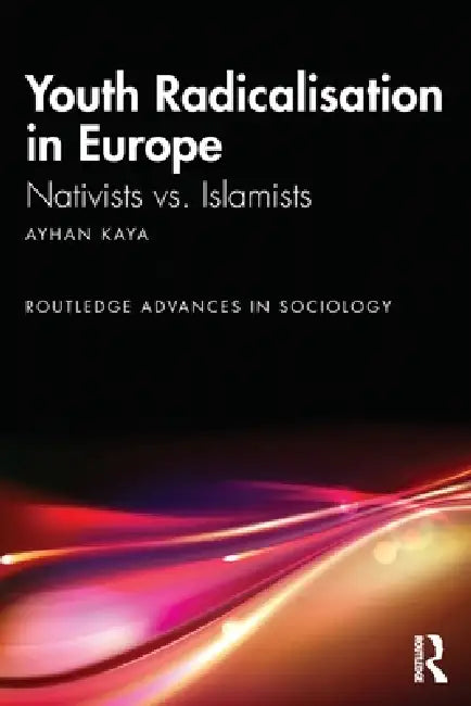 Youth Radicalisation in Europe: Nativists vs. Islamists by Ayhan Kaya