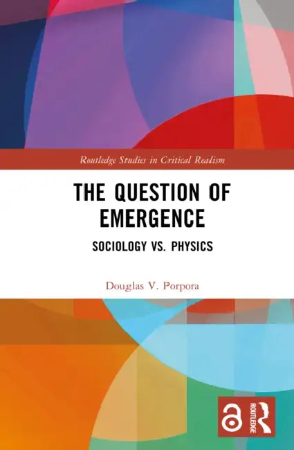 The Question of Emergence: Sociology vs. Physics by Douglas V. Porpora