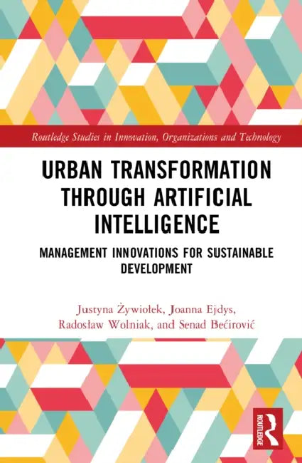 Urban Transformation through Artificial Intelligence: Management Innovations for Sustainable Development by Justyna Żywiolek, Joanna Ejdys, Radoslaw Wolniak