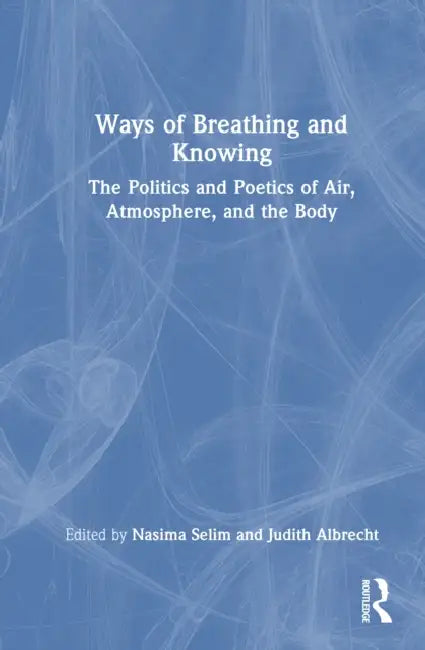Ways of Breathing and Knowing by Nasima Selim