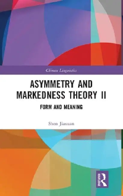 Asymmetry and Markedness Theory II: Form and Meaning by Shen Jiaxuan