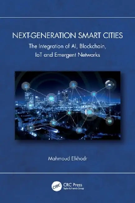 Next-Generation Smart Cities: The Integration of AI, Blockchain, IoT and Emergent Networks by Mahmoud Elkhodr