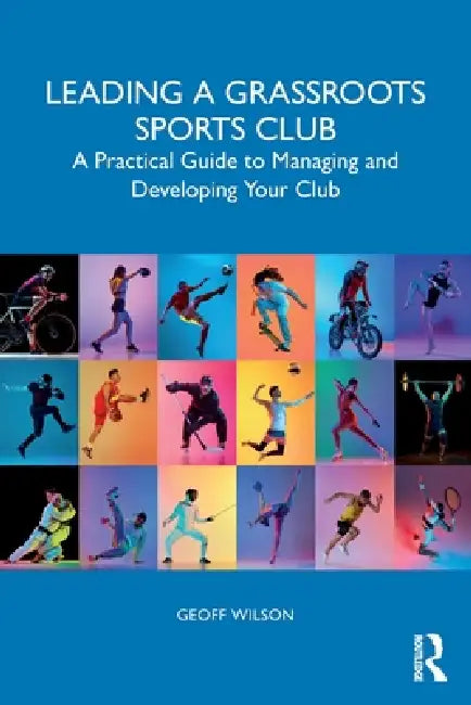 Leading a Grassroots Sports Club: A Practical Guide to Managing and Developing Your Club by Geoff Wilson