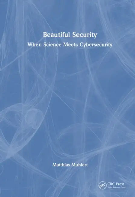 Beautiful Security: When Science Meets Cybersecurity by Matthias Muhlert