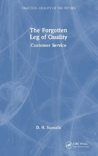 The Forgotten Leg of Quality: Customer Service by D. H. Stamatis
