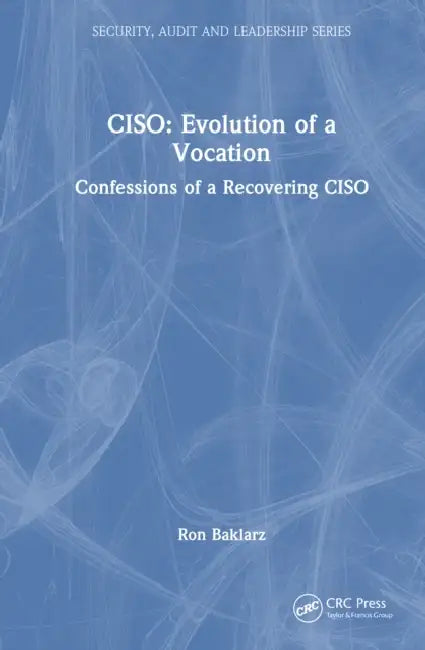 Ciso: Evolution of a Vocation: Confessions of a Recovering Ciso by Ron Baklarz
