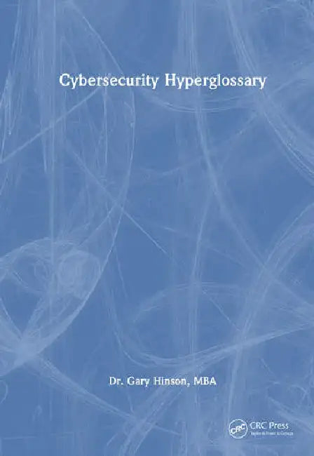 Cybersecurity Hyperglossary by Hinson MBA Dr. Gary